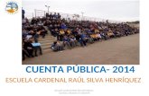 CUENTA PÚBLICA- 2014 ESCUELA CARDENAL RAÚL SILVA HENRÍQUEZ Escuela Cardenal Raúl Silva Henríquez - Camino a Alcones s/n Litueche.