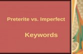 Preterite vs. Imperfect Keywords. Preterite Tense: C â€“ Completed action S â€“ Specific time I â€“ It is over