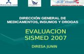 DIRESA JUNIN DIRECCIÓN GENERAL DE MEDICAMENTOS, INSUMOS Y DROGAS EVALUACION SISMED 2007.