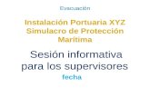 Evacuación Instalación Portuaria XYZ Simulacro de Protección Marítima Sesión informativa para los supervisores fecha.