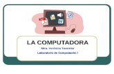 LA COMPUTADORA Mtra. Verónica Tavernier Laboratorio de Computación I.