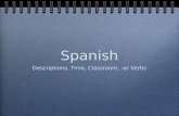 Spanish Descriptions, Time, Classroom, -ar Verbs.