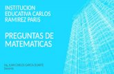 INSTITUCION EDUCATIVA CARLOS RAMIREZ PARIS Ing. JUAN CARLOS GARCIA DUARTE Docente PREGUNTAS DE MATEMATICAS.
