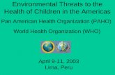 Environmental Threats to the Health of Children in the Americas Pan American Health Organization (PAHO) World Health Organization (WHO) April 9-11, 2003.