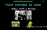 “Cucú cantaba la rana” Gaby, Fofó y Miliky Mejor si no usas el ratón.