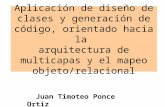 Aplicación de diseño de clases y generación de código, orientado hacia la arquitectura de multicapas y el mapeo objeto/relacional Juan Timoteo Ponce Ortiz.