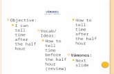 V ÁMONOS *YOU HAVE 5 MINUTES* Objective: I can tell time after the half hour Vocab/Ideas: How to tell time before the half hour (review) How to tell time.