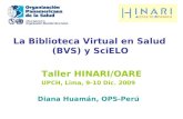 La Biblioteca Virtual en Salud (BVS) y SciELO Taller HINARI/OARE UPCH, Lima, 9-10 Dic. 2009 Diana Huamán, OPS-Perú.