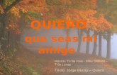 QUIERO que seas mi amigo Música: To Be Free - Mike Oldfield – Tr3s Lunas Texto: Jorge Bucay – Quiero QUIERO.