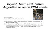 Bryant, Team USA flatten Argentina to reach FIBA semis Associated Press Updated: August 31, 2007, 8:02 AM ET LAS VEGAS -- A new and improved U.S. team.