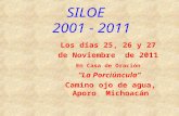 SILOE 2001 - 2011 Los días 25, 26 y 27 de Noviembre de 2011 En Casa de Oración “La Porciúncula” Camino ojo de agua, Aporo Michoacán.