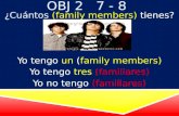 OBJ 2 7 - 8 ¿Cuántos (family members) tienes? Yo tengo un (family members) Yo tengo tres (familiares) Yo no tengo (familiares)