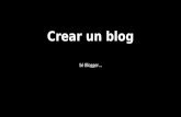 Crear un blog Sé Blogger…. Crear un blog Para crear un blog con Blogger, visita la página principal de Blogger, introduce tu nombre de usuario y contraseña.