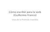 Cómo escribir para la web (Guillermo Franco) Usos de la Pirámide invertida.