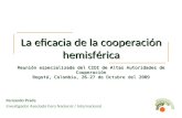 La eficacia de la cooperación hemisférica Fernando Prada Investigador Asociado Foro Nacional / Internacional Reunión especializada del CIDI de Altas Autoridades.