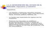 2.5.2) INTERVENCIÓN DEL ESTADO EN EL MERCADO: Impuestos y Subsidios Impuestos:  Los Estados o Gobiernos necesitan recursos para financiar sus gastos,
