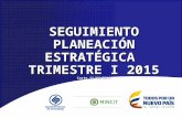 SEGUIMIENTO PLANEACIÓN ESTRATÉGICA TRIMESTRE I 2015 Corte 31/03/2015.
