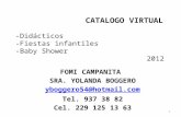 CATALOGO VIRTUAL -Didácticos -Fiestas infantiles -Baby Shower 2012 FOMI CAMPANITA SRA. YOLANDA BOGGERO yboggero54@hotmail.com Tel. 937 38 82 Cel. 229 125.