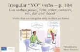 Los verbos poner, salir, traer, conocer, ver, dar and hacer Irregular “YO” verbs – p. 104 Verbs that are irregular only in their yo forms *Modified by.