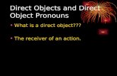 Direct Objects and Direct Object Pronouns What is a direct object??? The receiver of an action.