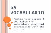 5A V OCABULARIO Number your papers 1- 20. Write the vocabulary word that corresponds with the picture.