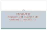 Español II Repaso del examen de unidad 1 lección 2.