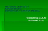 METODOS CLINICOS Y PARACLINICOS. ENTREVISTA Y EXAMEN MENTAL Psicopatología Adulto Primavera 2015.