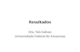 Resultados Dra. Tais Galvao Universidade Federal do Amazonas 1.