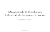 Máquinas de la Revolución Industrial: de las manos al vapor Carles Manera Prof. Carles Manera1.