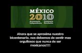 Ahora que se aproxima nuestro bicentenario, nos debemos de sentir mas orgullosos que nunca de ser mexicanos!!!!