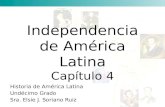 Independencia de América Latina Capítulo 4 Historia de América Latina Undécimo Grado Sra. Elsie J. Soriano Ruiz.