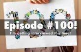 Episode #100! I’m getting interviewed this time!