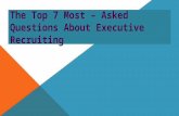 The Top 7 Most – Asked Questions About Executive Recruiting