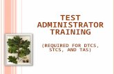 TEST ADMINISTRATOR TRAINING (REQUIRED FOR DTCS, STCS, AND TAS)