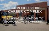 CLINTON HIGH SCHOOL CAREER COMPLEX “LINKING EDUCATION TO TOMORROW’S CAREERS”