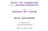 HEAVY  ION  LABORATORY    of the WARSAW UNIVERSITY and WARSAW  PET  CENTRE Jerzy  Jastrzębski