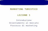 MARKETING TURISTICO LEZIONE 1 Introduzione Orientamento al mercato Processo di marketing