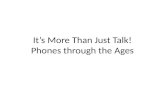 It’s More Than Just Talk! Phones through  t he Ages