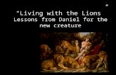 “Living with the Lions” Lessons from Daniel for the new creature