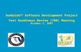 SunGuide TM  Software Development Project Test Readiness Review (TRR) Meeting October 1, 2007