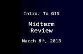 Intro. To GIS Midterm Review March 8 th , 2013