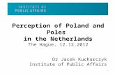 Perception of Poland and Poles  in  the  Netherlands The Hague , 12.12.2012 Dr Jacek Kucharczyk