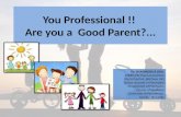You Professional !!  Are you a  Good Parent?