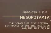 MESOPOTAMIA The “Cradle of Civilization” birthplace of writing, religion and the rule of law
