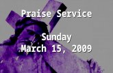 Praise Service Sunday March 15, 2009