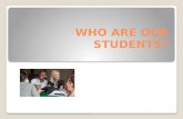 WHO ARE OUR STUDENTS?