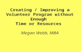Creating / Improving a Volunteer Program without Enough  Time or Resources  Megan Webb, MBA