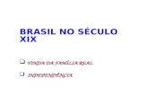 BRASIL NO SÉCULO XIX VINDA DA FAMÍLIA REAL   INDEPENDÊNCIA