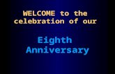 WELCOME to the  celebration of our  Eighth  Anniversary