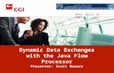 Dynamic Data Exchanges with the Java Flow Processor Presenter: Scott Bowers